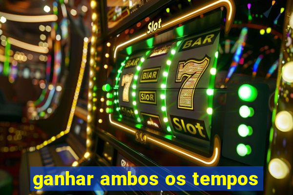 ganhar ambos os tempos